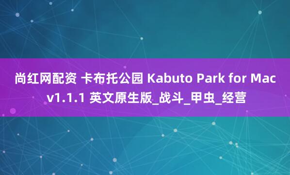 尚红网配资 卡布托公园 Kabuto Park for Mac v1.1.1 英文原生版_战斗_甲虫_经营