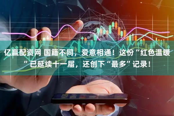 亿赢配资网 国籍不同，爱意相通！这份“红色温暖”已延续十一届，还创下“最多”记录！