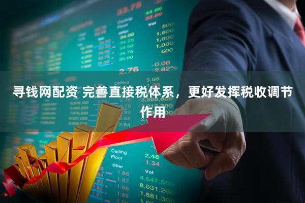 寻钱网配资 完善直接税体系，更好发挥税收调节作用